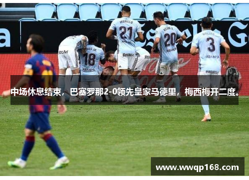 中场休息结束，巴塞罗那2-0领先皇家马德里，梅西梅开二度。